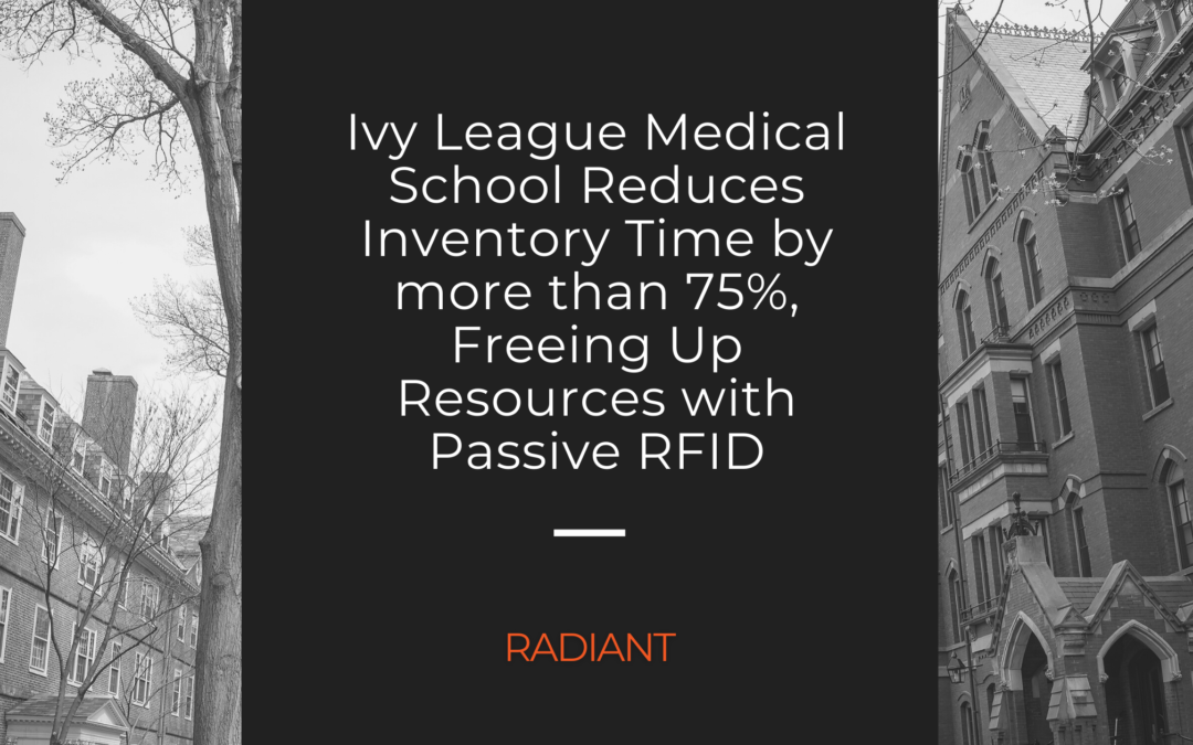 Passive RFID Solution: Ivy League Medical School Reduces Inventory Time by more than 75%, Freeing Up Resources with Passive RFID