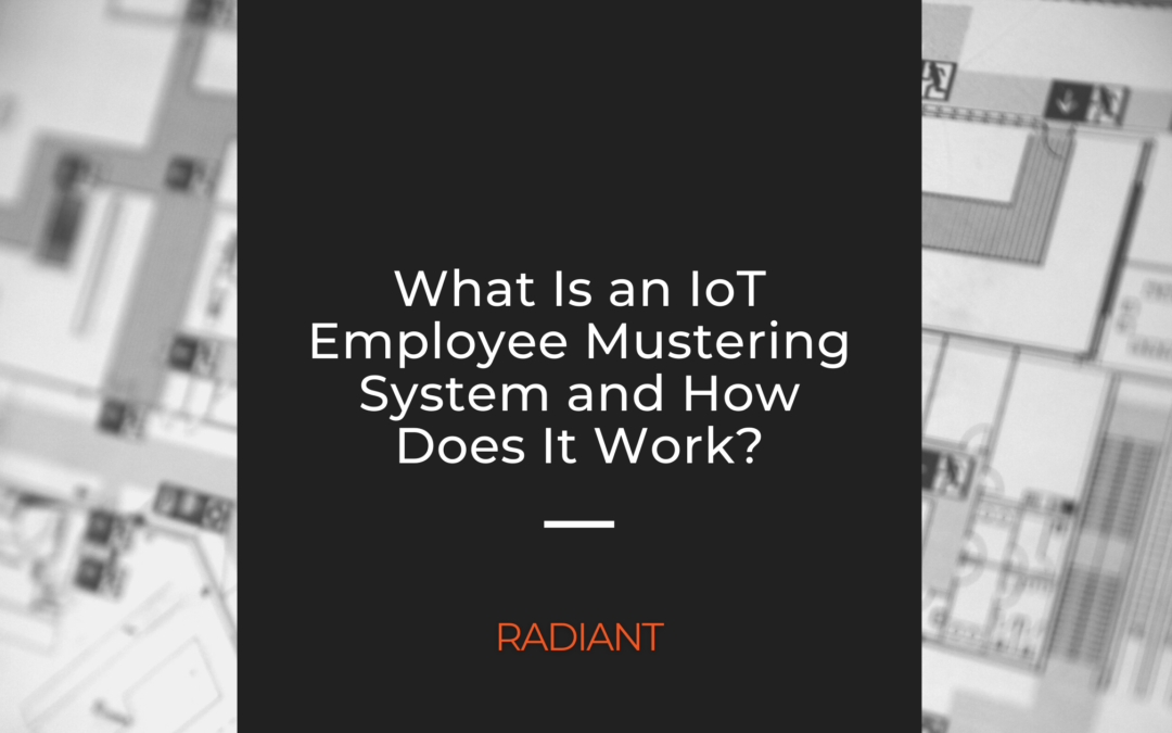 Understanding Employee Mustering System Solutions & Radiant’s Industrial Mustering Offerings