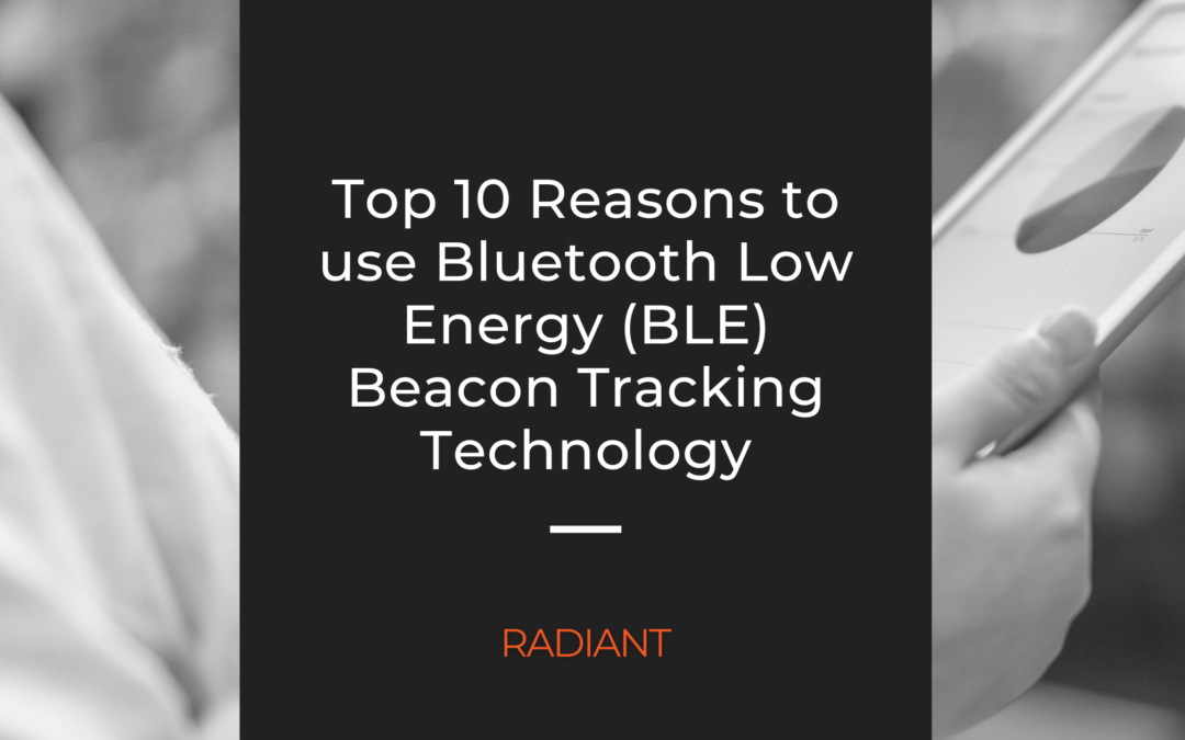 Top 10 Reasons to use Bluetooth Low Energy (BLE) Beacon Tracking Technology