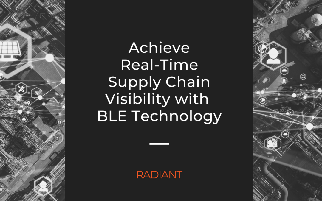 Achieve Real Time Supply Chain Visibility with Bluetooth Low Energy (BLE) Technology