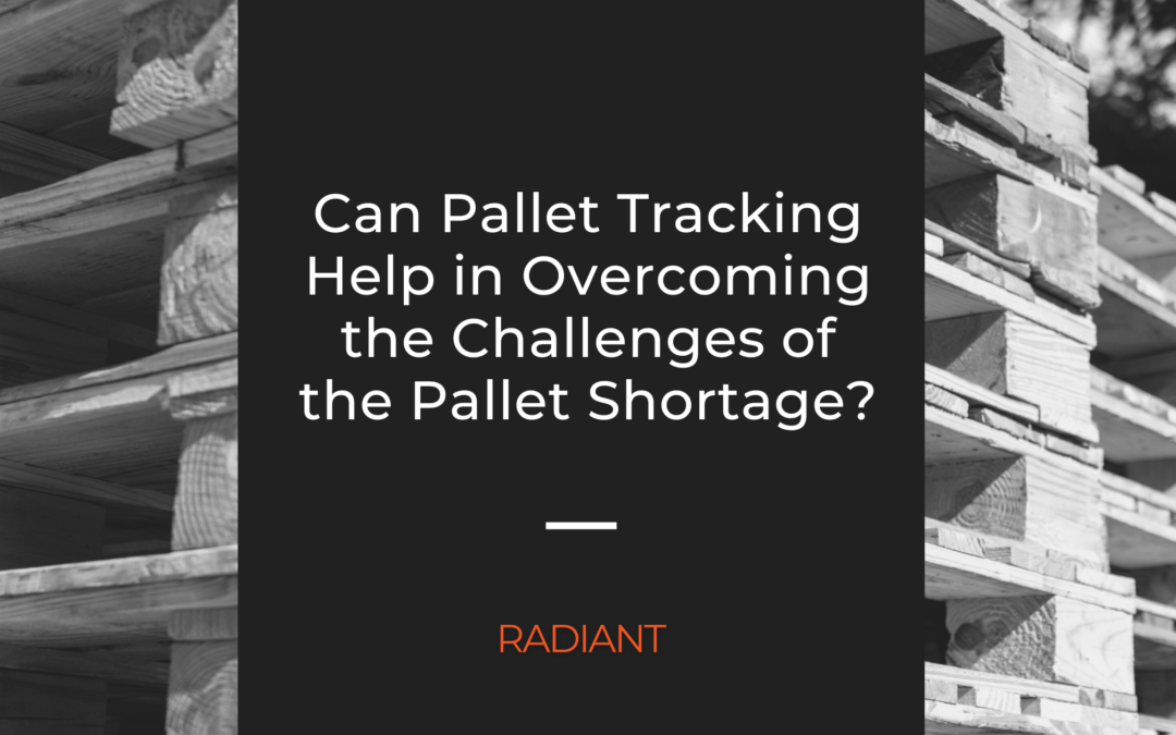 Can Pallet Tracking Help in Overcoming the Challenges of the Pallet Shortage?
