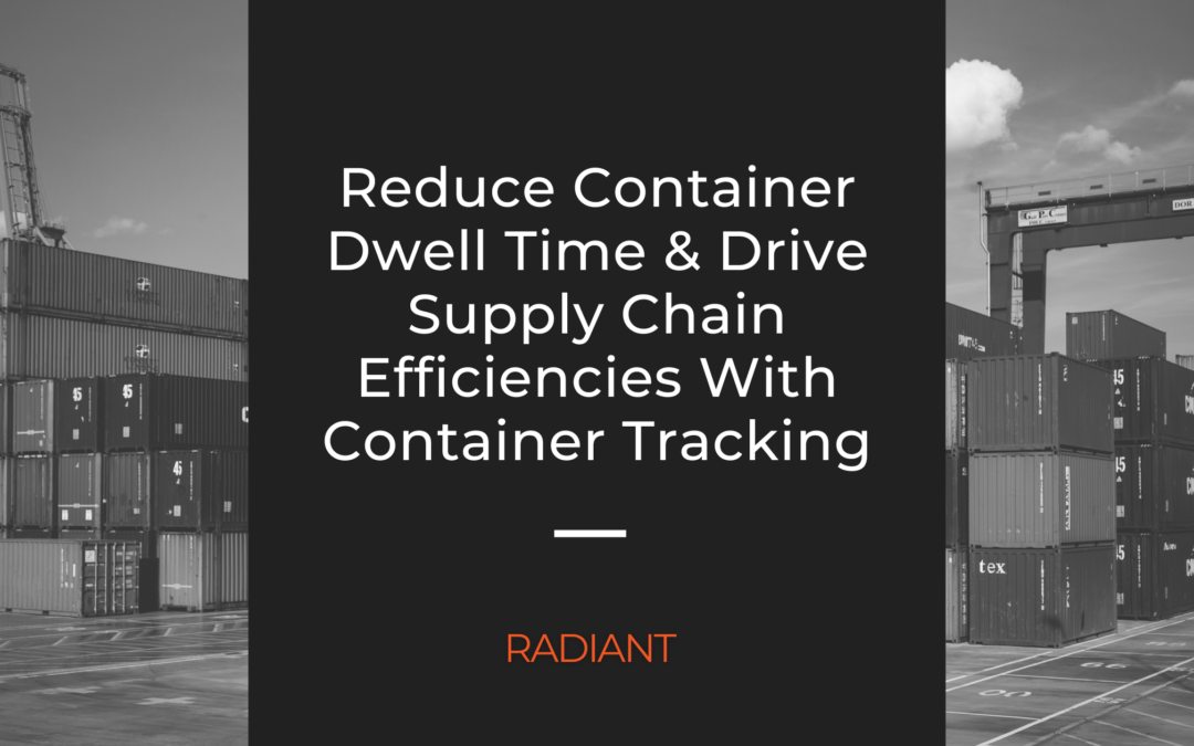 Container Tracking: How To Improve Supply Chain Efficiency And Reduce Container Dwell Time
