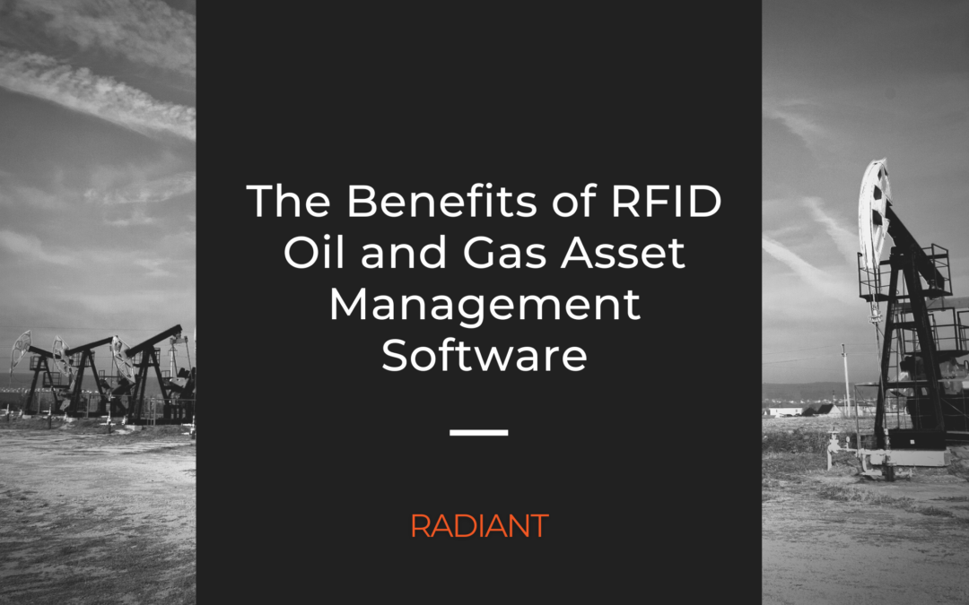 The Benefits of RFID Oil and Gas Asset Management Software