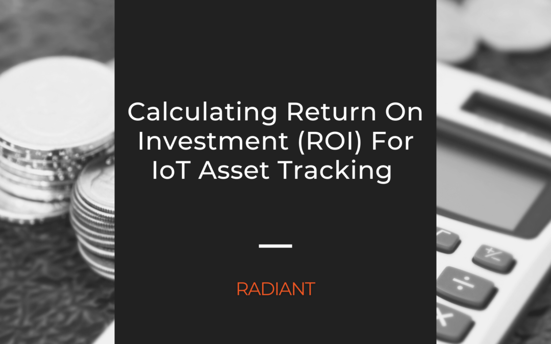 A Guide For Calculating Return On Investment (ROI) Of An IoT Asset Tracking System