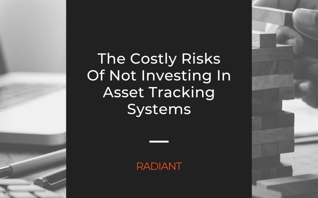 The Costly Risks Of Not Investing In Asset Tracking Systems
