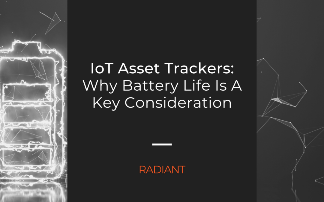 Battery Life: A Key Consideration In Selecting IoT Asset Trackers
