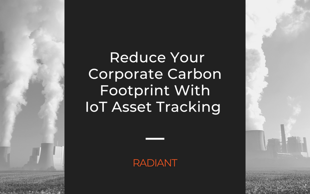 Reduce Your Corporate Carbon Footprint With IoT Asset Tracking