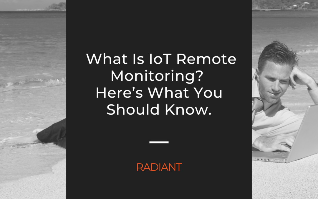 What Is IoT Remote Monitoring? Here’s What You Should Know.