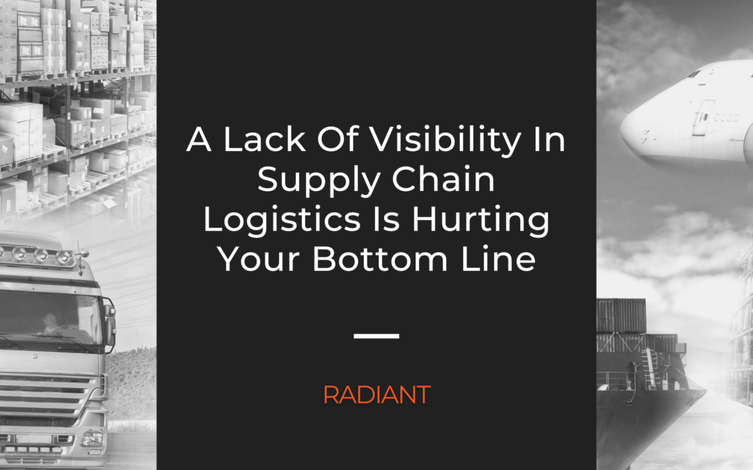 Why A Lack Of Visibility In Supply Chain Logistics Is Hurting Your Bottom Line
