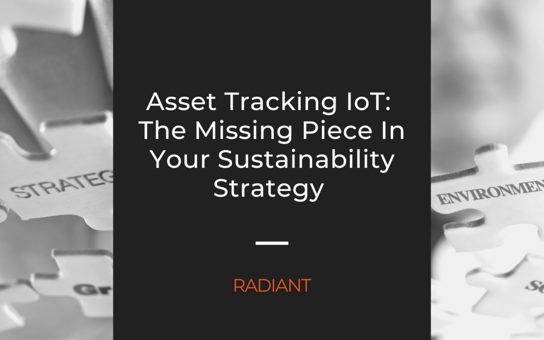 Asset Tracking IoT: The Missing Piece In Your Sustainability Strategy