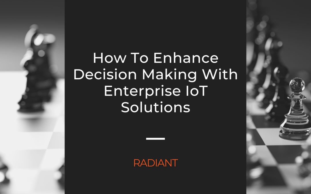 How To Enhance Decision Making With Enterprise IoT Solutions