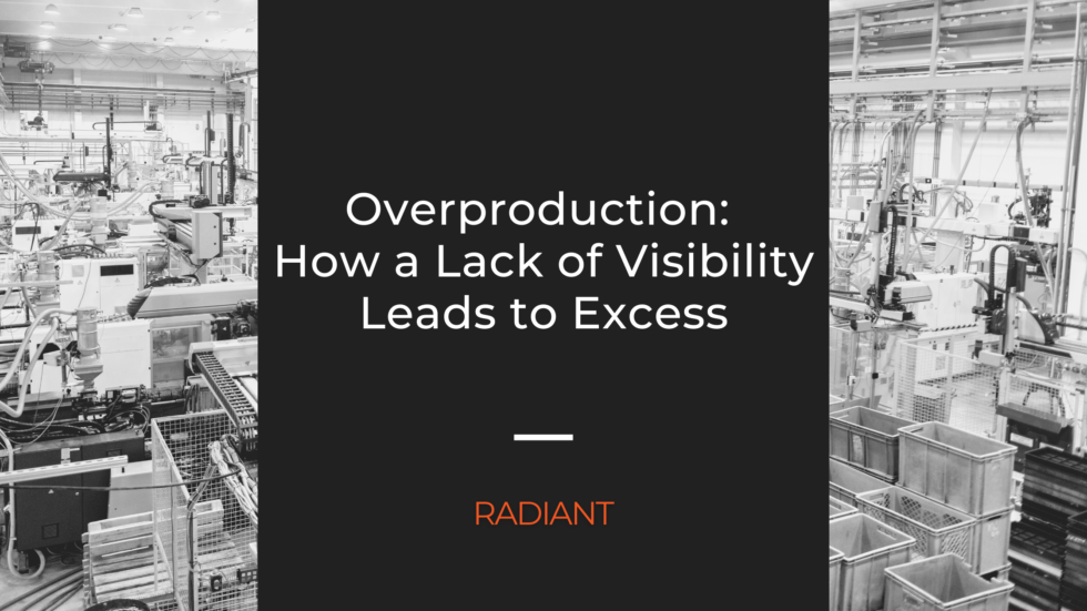 Overproduction: How a Lack of Visibility Leads to Excess | Radiant